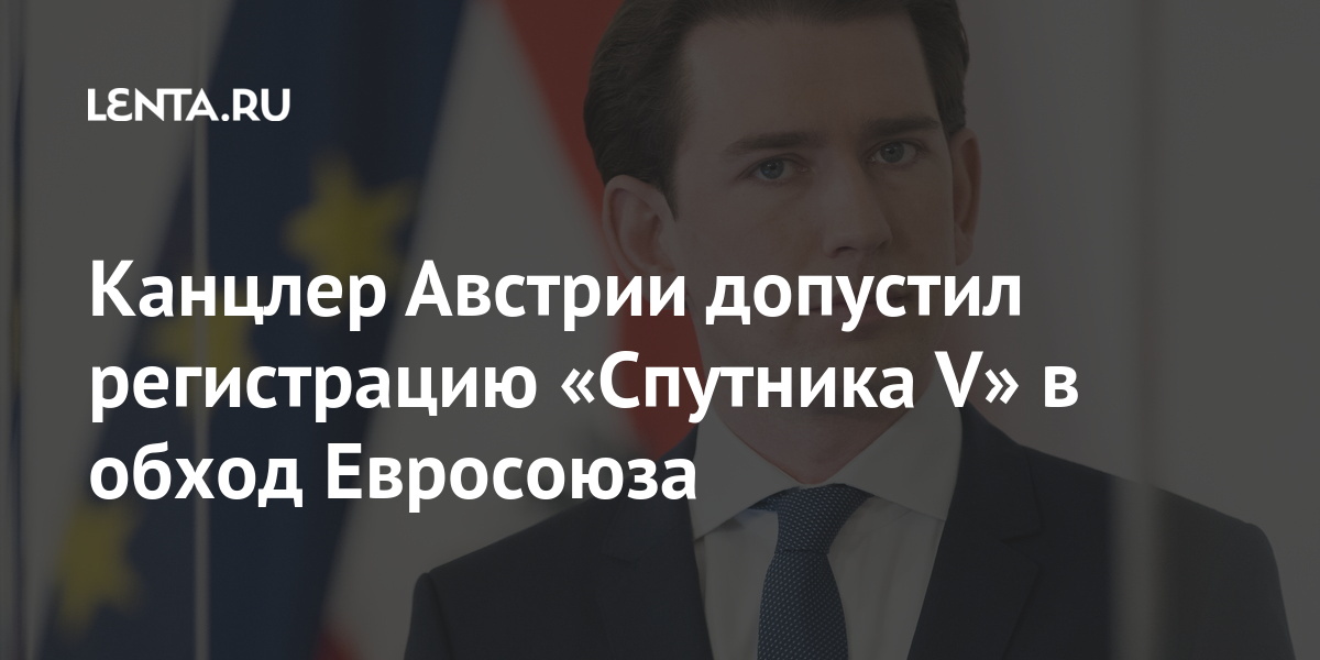 Канцлер Австрии допустил регистрацию «Спутника V» в обход Евросоюза вакцины, стране, «Спутник, например, числе, лекарственных, словам, средств, отметил, российской, желающий, премьера, Канцлер, сможет, многие, фармацевтические, концерны, настоящее, каждый, наступление