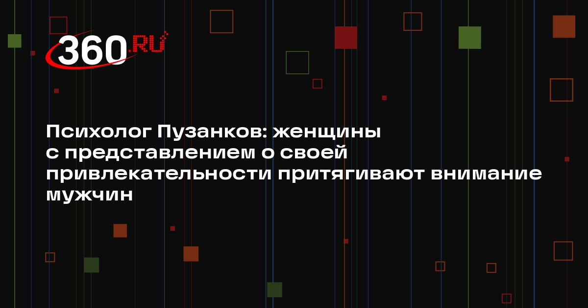 Психолог Пузанков: женщины с представлением о своей привлекательности притягивают внимание мужчин