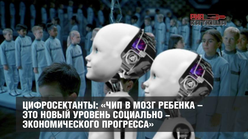 Цифросектанты: «Чип в мозг ребенка – это новый уровень социально-экономического прогресса»