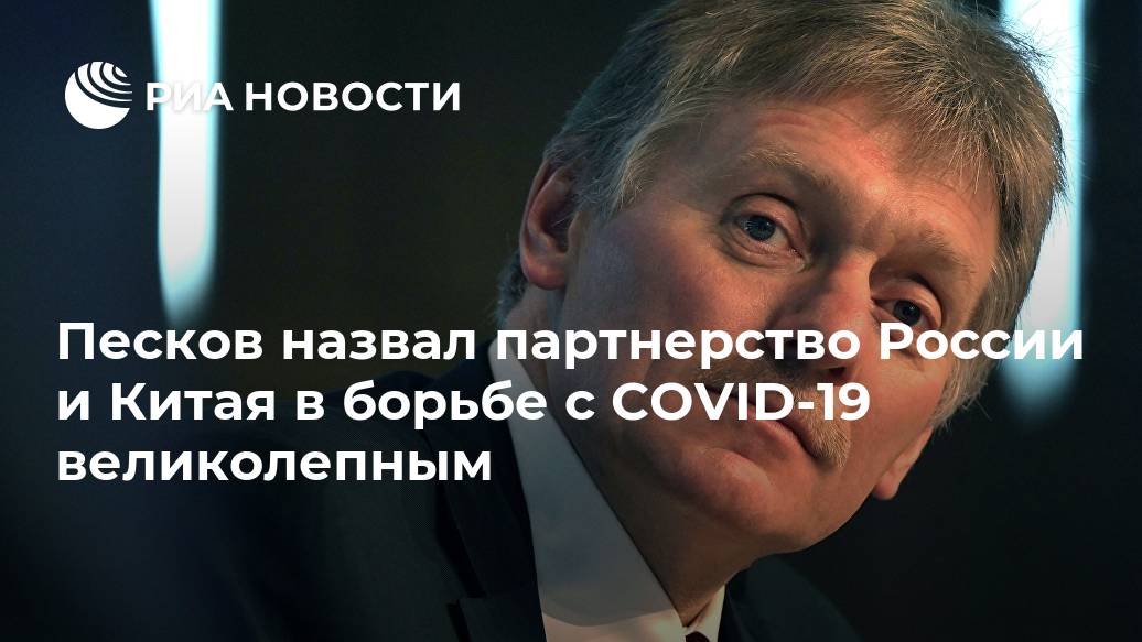 Песков назвал партнерство России и Китая в борьбе с COVID-19 великолепным партнерство, катастрофически, тесным, медики, хватало, Песков, когда, действительно, российские, помогали, Китайцы, нарастила, оперативно, промышленность, отметил, впоследствии, журналистамОн, сказал, коллегам, партнерам