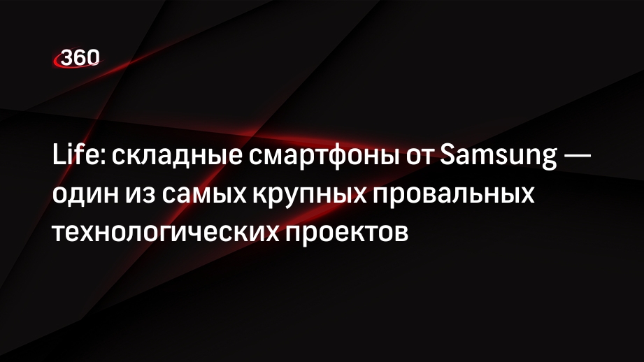 Life: складные смартфоны от Samsung — один из самых крупных провальных технологических проектов