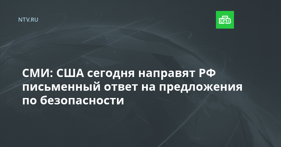 СМИ: США сегодня направят РФ письменный ответ на предложения по безопасности