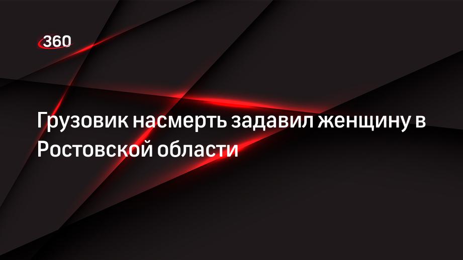 Грузовик насмерть задавил женщину в Ростовской области