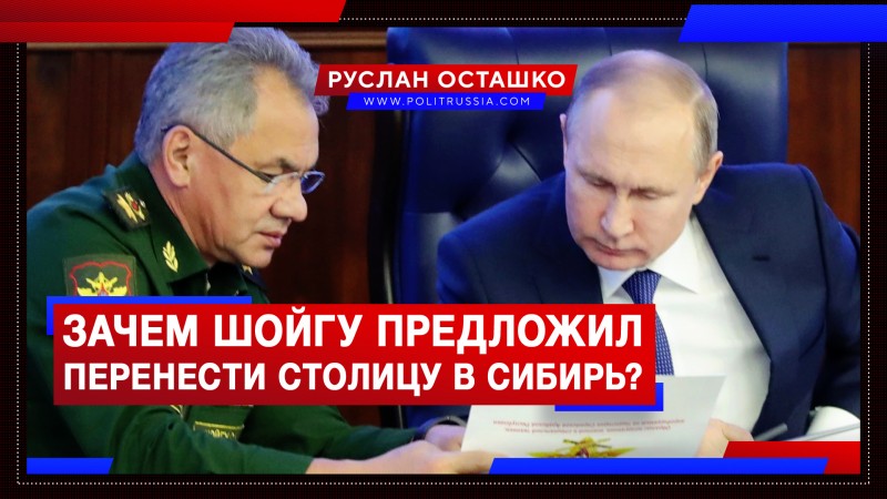 Зачем Шойгу предложил перенести столицу в Сибирь?