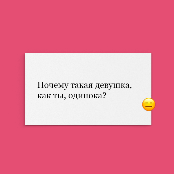 «Почему такая девушка, как ты, одинока?»