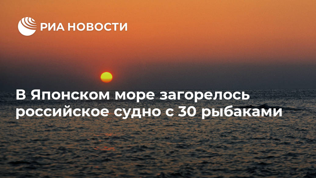 В Японском море загорелось российское судно с 30 рыбаками Лента новостей