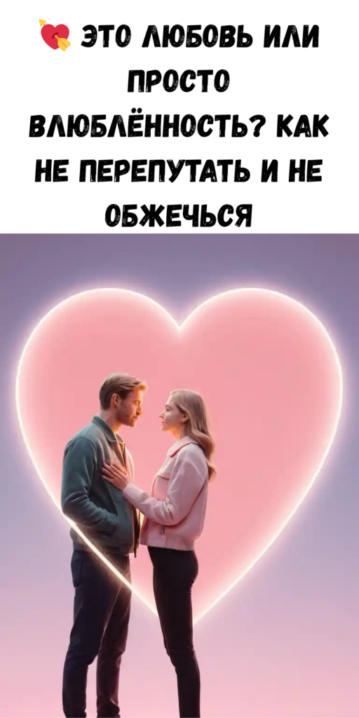   Это любовь или просто влюблённость? Как не перепутать и не обжечься