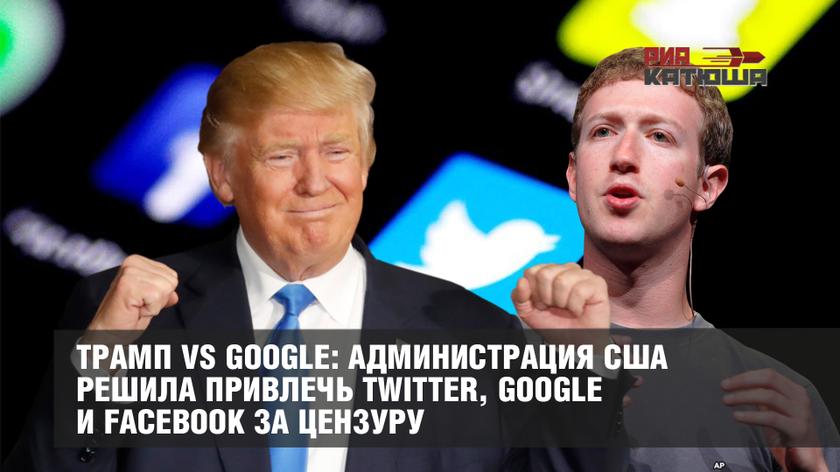 Трамп vs Google: администрация США решила привлечь Twitter, Google и Facebook за цензуру