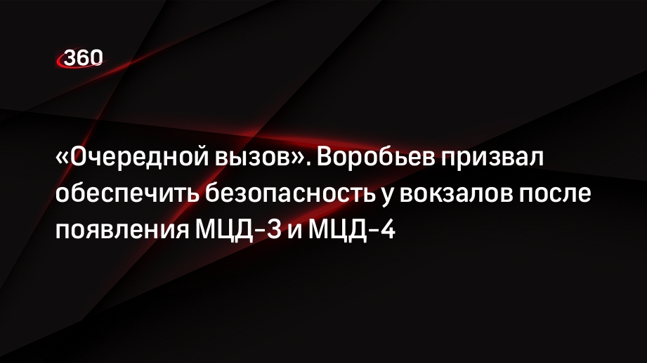 Губернатор Воробьев призвал обеспечить безопасность территорий у вокзалов из-за новых МЦД