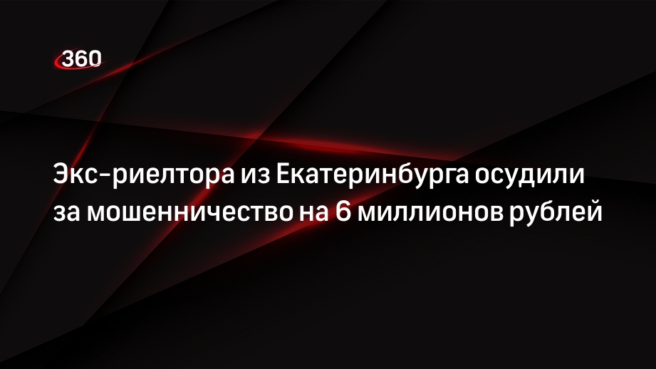 Экс-риелтора из Екатеринбурга осудили за мошенничество на 6 миллионов рублей