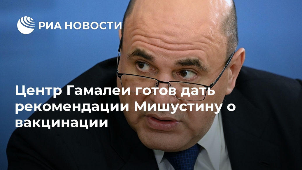 Центр Гамалеи готов дать рекомендации Мишустину о вакцинации Центр Гамалеи готов дать рекомендации Мишустину о вакцинации Лента новостей