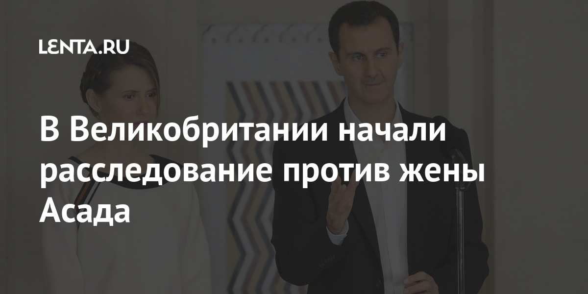 В Великобритании начали расследование против жены Асада может, военным, Великобритании, предварительное, расследование, после, президента, Сирии, издание, пределы, СирииЖене, сирийского, Лондоне, Фаваз, альАхрас, родилась, окончила, школу, Королевский, выезжать