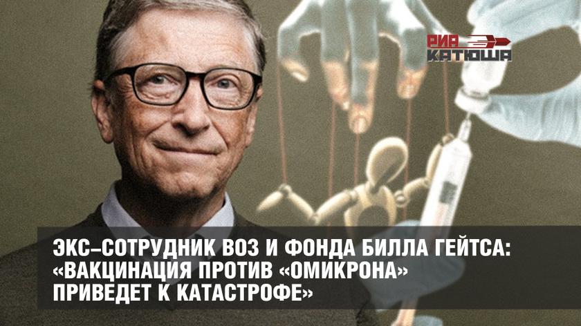 Экс-сотрудник ВОЗ и Фонда Билла Гейтса: «Вакцинация против «Омикрона» приведет к катастрофе»