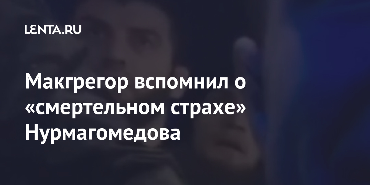 Макгрегор вспомнил о «смертельном страхе» Нурмагомедова Макгрегор, Нурмагомедов, ирландец, 2018го, апреле, Ирландский, Макгрегора, драка, вспыхнула, зрительном, октагоне, поединка, После, титул, одолев, секундантов, защитил, Осенью, легком, чемпиона