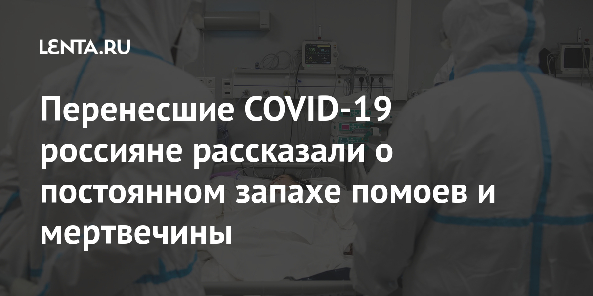 Перенесшие COVID-19 россияне рассказали о постоянном запахе помоев и мертвечины Перенесшие COVID-19 россияне рассказали о постоянном запахе помоев и мертвечины Россия