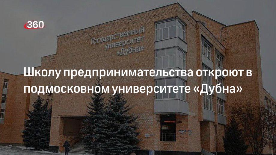 Школу предпринимательства откроют в подмосковном университете «Дубна»