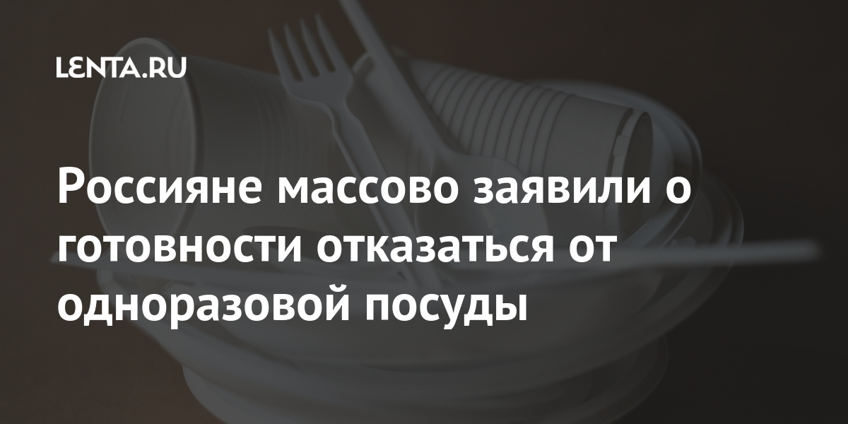 Россияне массово заявили о готовности отказаться от одноразовой посуды Россияне массово заявили о готовности отказаться от одноразовой посуды процентов, всего, готовы, тысяч, человек, процента, населения, приборов, считают, доход, посуды, пластиковой, запретить, числе, коктейльные, России16, марта, посуду, пластиковую, переработать