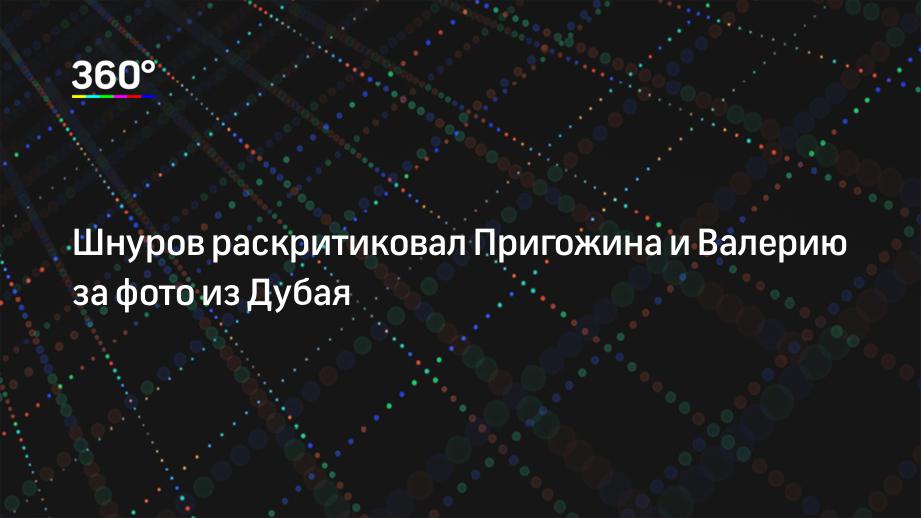 Шнуров раскритиковал Пригожина и Валерию за фото из Дубая