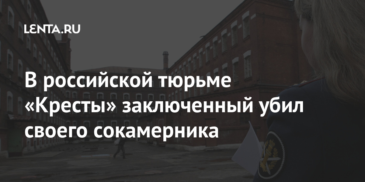 В российской тюрьме «Кресты» заключенный убил своего сокамерника Силовые структуры