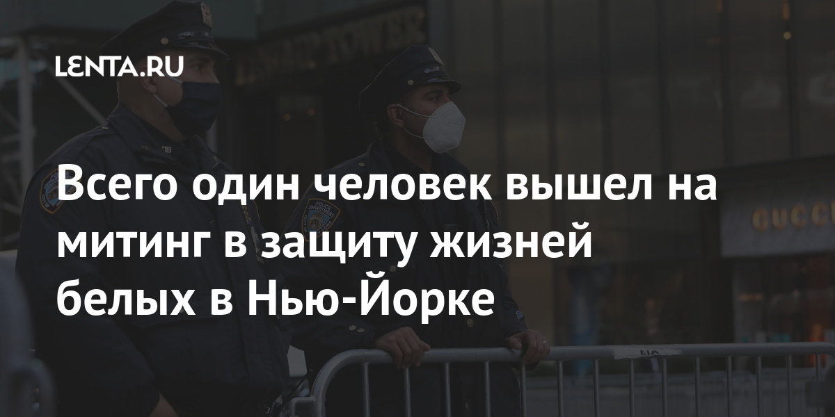 Всего один человек вышел на митинг в защиту жизней белых в Нью-Йорке около, мероприятия, человек, защиту, жизней, белых, сообщает, количество, движения, Black, Lives, Matter, здание, антифашистов, охраны, привлечены, Всего, двадцать, полицейскихРанее, протестующие