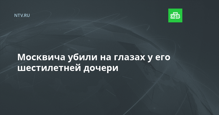 Москвича убили на глазах у его шестилетней дочери