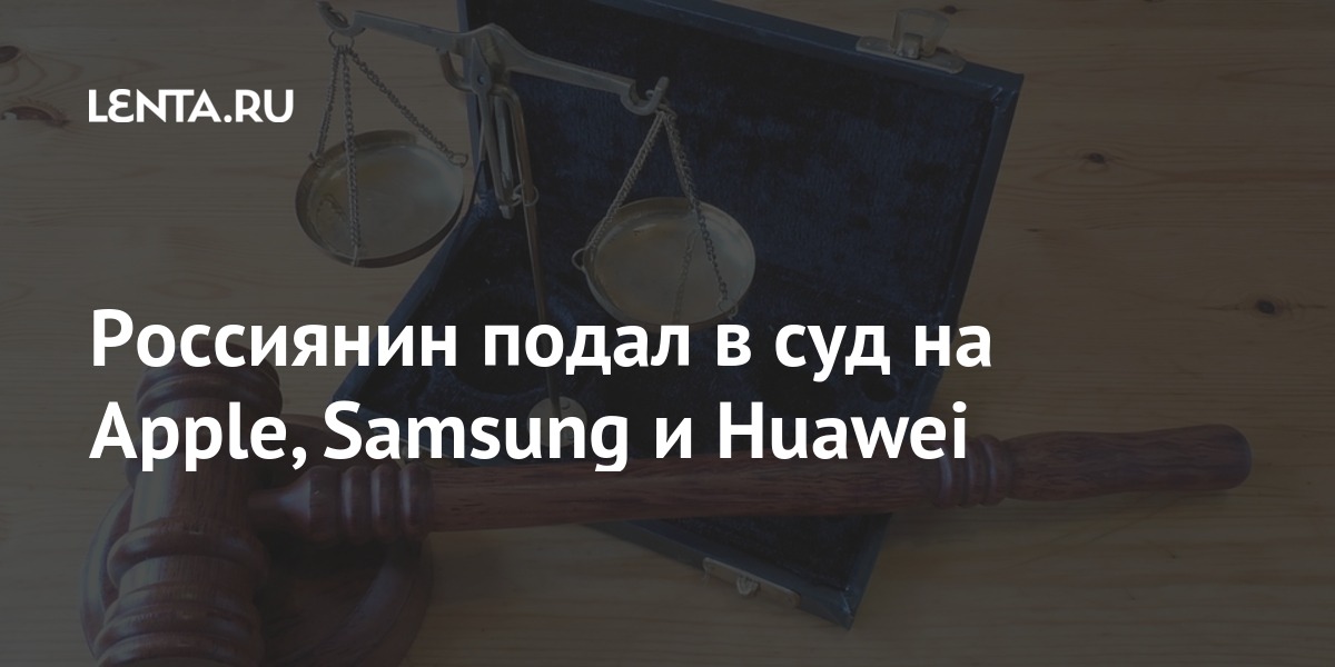 Россиянин подал в суд на Apple, Samsung и Huawei районный, рассмотрение, Apple, изобретение, Кунцевский, словам, Земсков, истца, Samsung, Huawei, запатентовал, Пресненский, который, материалов, ознакомление, Российский, штабквартиреПредставители, перевод, отказались, комментариев