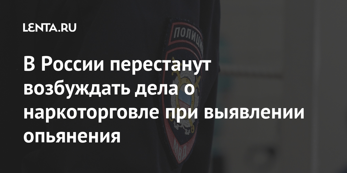 В России перестанут возбуждать дела о наркоторговле при выявлении опьянения В России перестанут возбуждать дела о наркоторговле при выявлении опьянения Россия