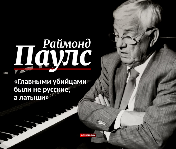 Раймонд Паулс: «Главными убийцами были не русские, а латыши»