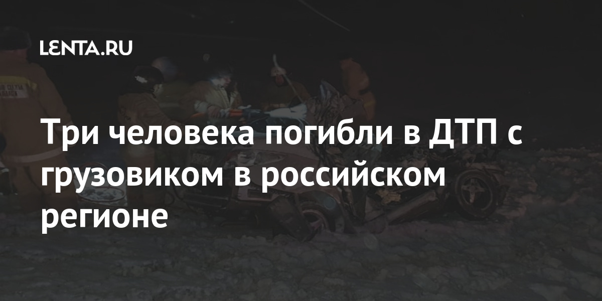 Три человека погибли в ДТП с грузовиком в российском регионе Россия