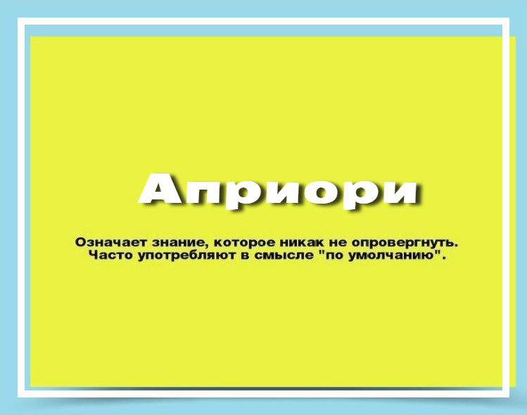 Сама обозначает. Априори это. Априори это что значит простыми словами примеры. Знание априори. Слова, которые мы неверно употребляем.