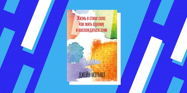 Одиночество: книга «Жизнь в стиле соло. Как жить одному и наслаждаться этим»