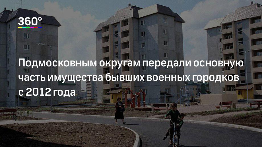 Подмосковным округам передали основную часть имущества бывших военных городков с 2012 года