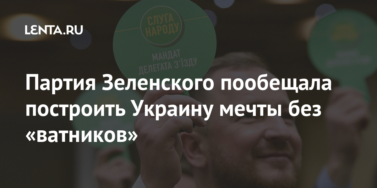 Партия Зеленского пообещала построить Украину мечты без «ватников» «Слуга, народа», более, второй, президента, Владимира, Зеленского, доктрину, партии, которой, съезде, марта, коррупция, дискриминацияРанее, партия, агрессия», сообщалось, будем, намерена, призвать