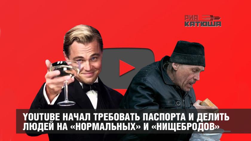 YouTube начал требовать паспорта и делить людей на «нормальных» и «нищебродов» YouTube начал требовать паспорта и делить людей на «нормальных» и «нищебродов» геополитика