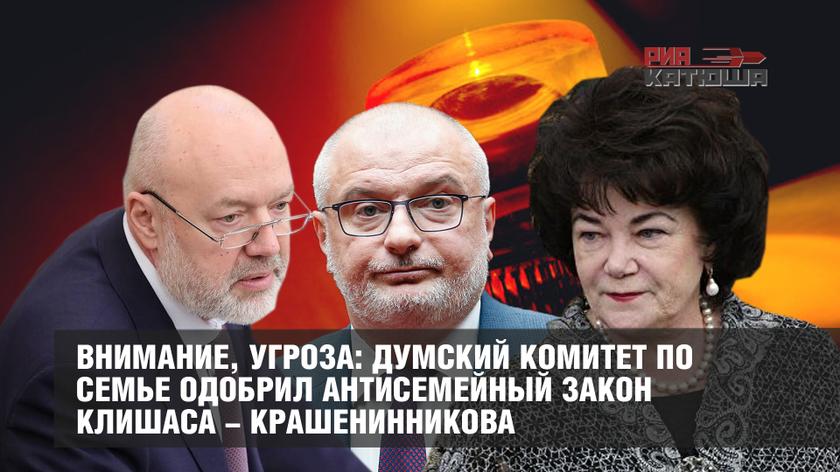 Внимание, угроза: думский комитет по семье одобрил антисемейный законопроект Клишаса-Крашенинникова