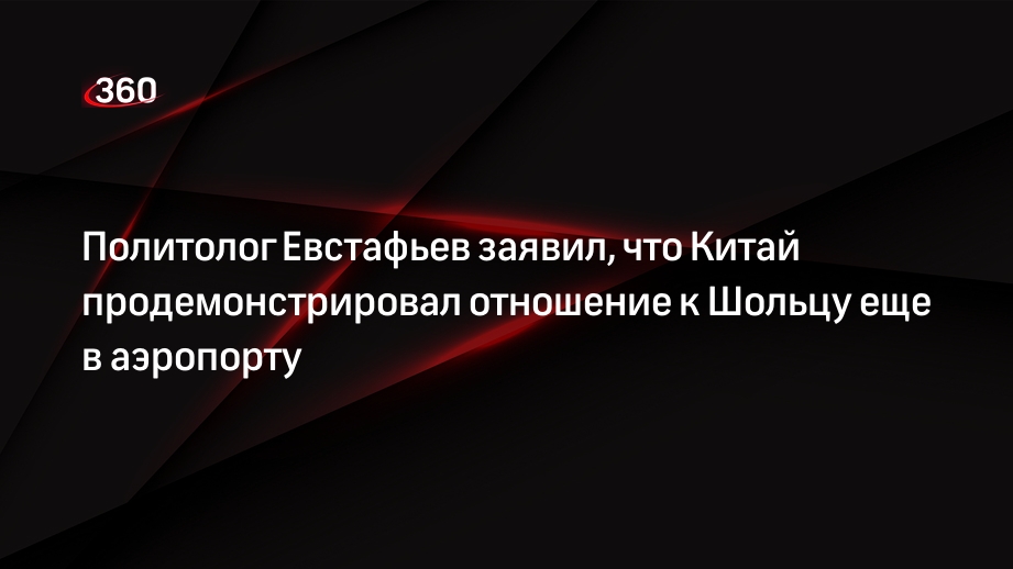 Политолог Евстафьев заявил, что Китай продемонстрировал отношение к Шольцу еще в аэропорту