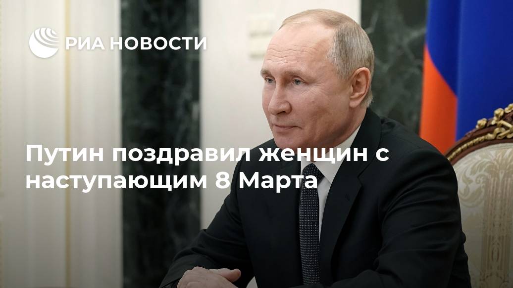 Путин поздравил женщин с наступающим 8 Марта Лента новостей