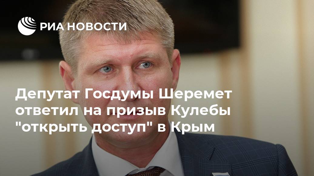 Депутат Госдумы Шеремет ответил на призыв Кулебы "открыть доступ" в Крым Депутат Госдумы Шеремет ответил на призыв Кулебы "открыть доступ" в Крым Лента новостей