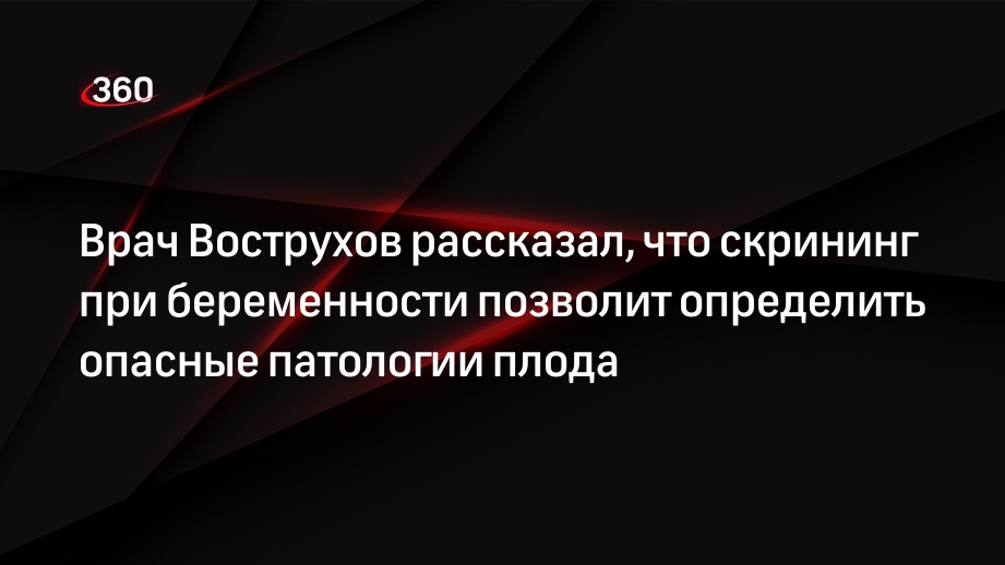 Врач Вострухов рассказал, что скрининг при беременности позволит определить опасные патологии плода