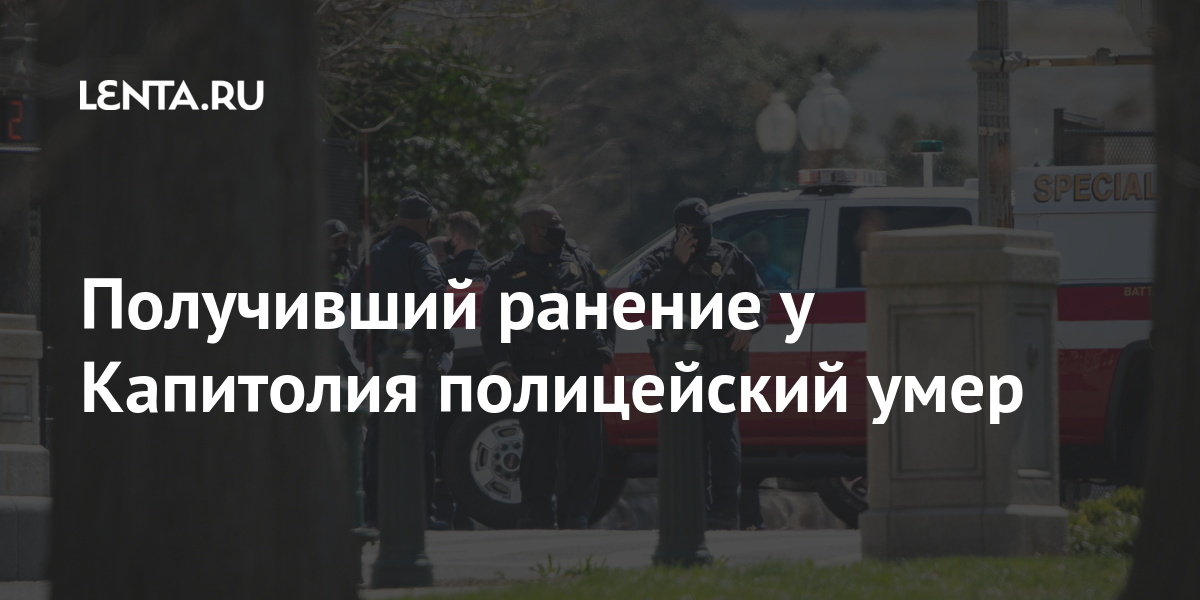 Получивший ранение у Капитолия полицейский умер полицейских, стало, пунктLet&039s, контрольнопропускной, протаранивший, автомобиля, водитель, скончался, известно, этого, получивший, NewsДо, сообщает, Вашингтоне, Капитолия, нападения, результате, ранение, block