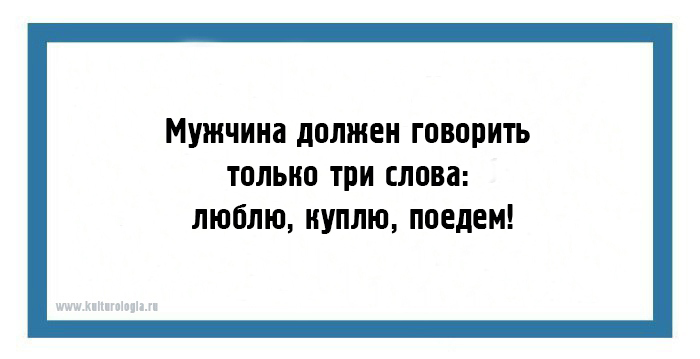 Обязательно скажи. Мужчина должен говорить только три слова люблю куплю поедем. Мужчина должен говорить только три слова. Люблю куплю поедем. Мужчина куплю люблю поедем.