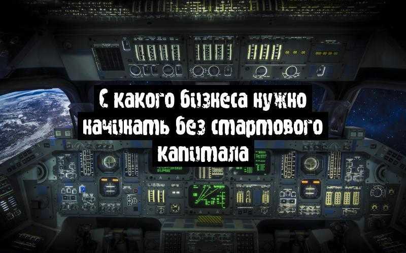 С какого бизнеса нужно начинать без стартового капитала