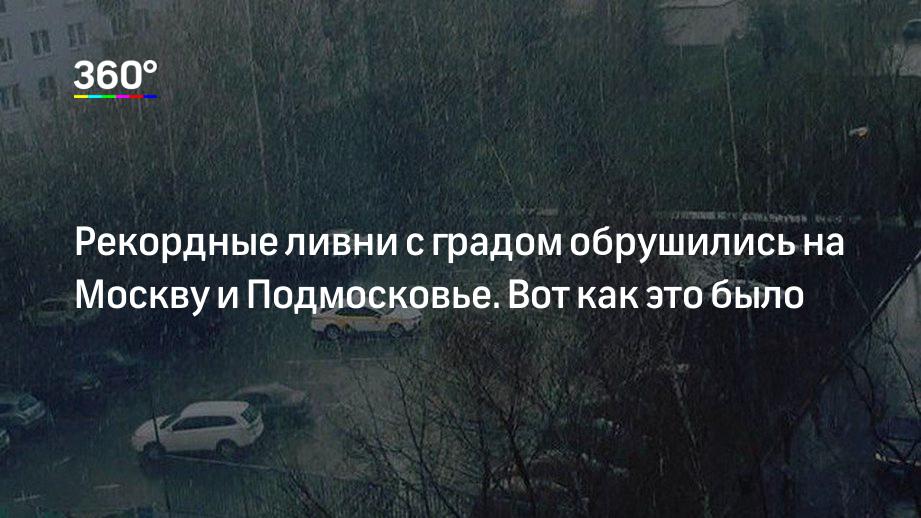 Рекордные ливни с градом обрушились на Москву и Подмосковье. Вот как это было