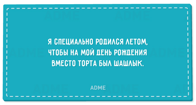 Я специально родился летом чтобы на мой день рождения вместо торта был шашлык