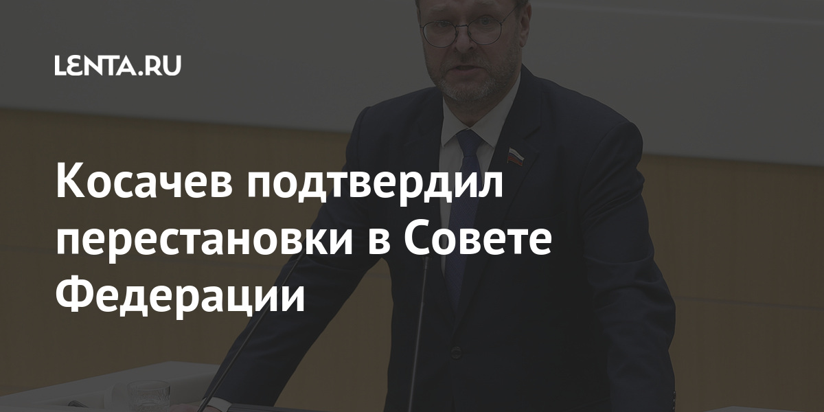 Косачев подтвердил перестановки в Совете Федерации Совета, Федерации, Карасин, Григорий, комитета, Косачев, Константин, возглавит, Косачева, после, комитет, Сенатор, международный, замглавы, Умаханова, Ильяса, вместо, палаты, вицеспикером, бывший