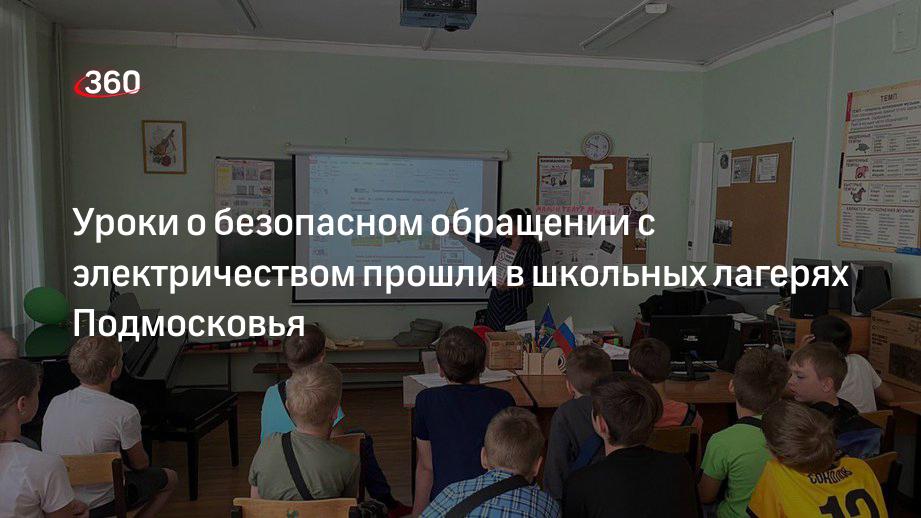 Уроки о безопасном обращении с электричеством прошли в школьных лагерях Подмосковья