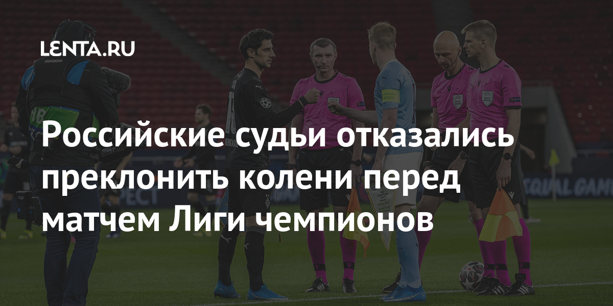 Российские судьи отказались преклонить колени перед матчем Лиги чемпионов Российские судьи отказались преклонить колени перед матчем Лиги чемпионов Спорт