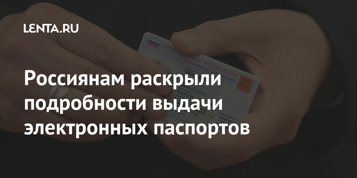 Россиянам раскрыли подробности выдачи электронных паспортов Россиянам раскрыли подробности выдачи электронных паспортов Россия