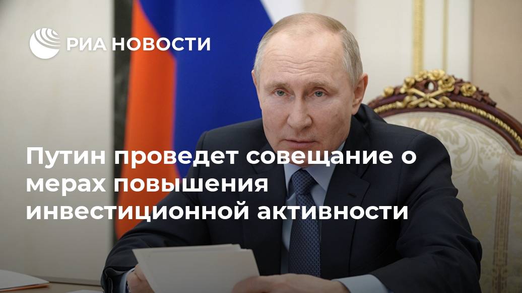 Путин проведет совещание о мерах повышения инвестиционной активности Лента новостей