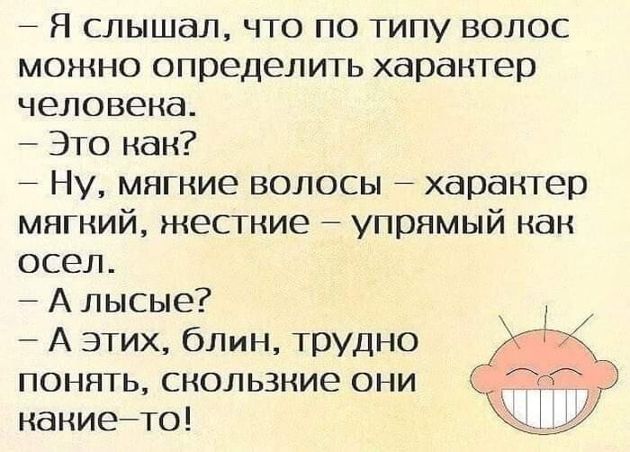 Возможно, это изображение (один или несколько человек и текст «-я я слышал, что по типу волос можно определить характер человека. -это как? -ну, мягкие волосы характер мягкий, жесткие- упрямый как осел. -а лысые? -а этих, блин, трудно понять, скользкие они какие-то!»)